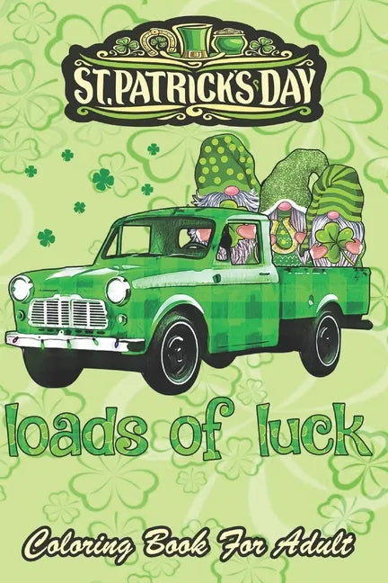 St Patricks Day Coloring Book For Adult: Loads of Luck Gnomes Funny Leprechaun An Adult Coloring Books St Patrick for Kids, Adults with Beautiful Iris - Paperback