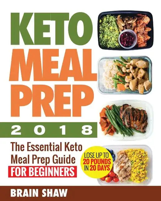 Keto Meal Prep 2018: The Essential Keto Meal Prep Guide for Beginners( Lose up to 20 Pounds in 20 Days) - Paperback