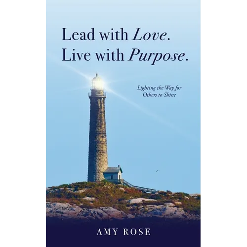 Lead with Love. Live with Purpose.: Lighting the Way for Others to Shine. - Paperback