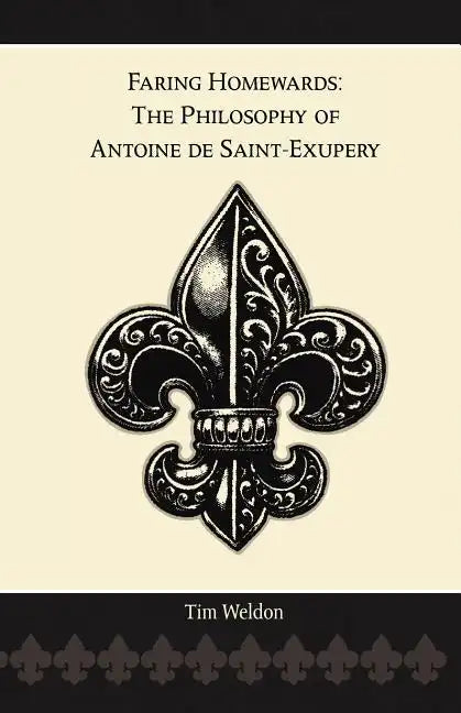 Faring Homewards: The Philosophy of Antoine de Saint-Exupery - Paperback