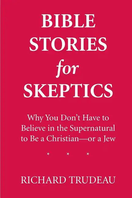 Bible Stories for Skeptics: Why You Don't Have to Believe in the Supernatural to Be a Christian--or a Jew - Paperback