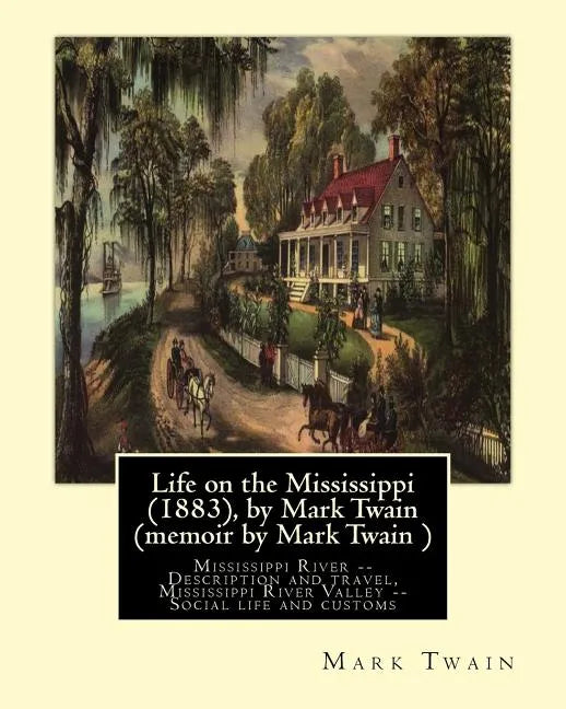 Life on the Mississippi (1883), by Mark Twain (memoir by Mark Twain ): Mississippi River -- Description and travel, Mississippi River Valley -- Social - Paperback