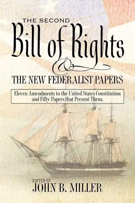 The Second Bill of Rights and the New Federalist Papers: Eleven Amendments to the United States Constitution and Fifty Papers that Present Them. - Paperback