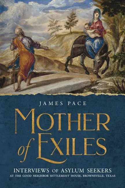 Mother of Exiles: Interviews of Asylum Seekers at the Good Neighbor Settlement House, Brownsville, Texas - Paperback