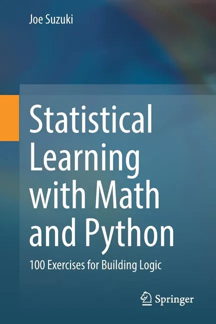 Statistical Learning with Math and Python: 100 Exercises for Building Logic - Paperback