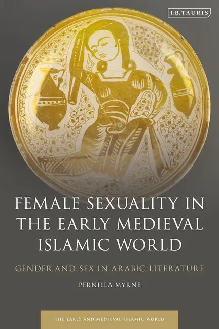 Female Sexuality in the Early Medieval Islamic World: Gender and Sex in Arabic Literature - Paperback