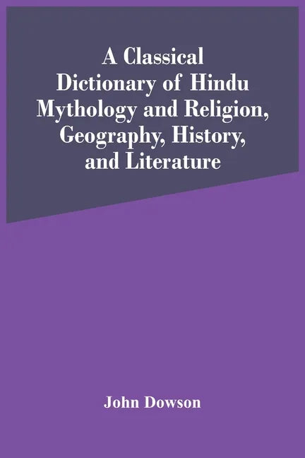 A Classical Dictionary Of Hindu Mythology And Religion, Geography, History, And Literature - Paperback