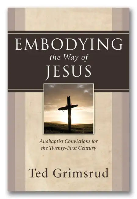 Embodying the Way of Jesus: Anabaptist Convictions for the Twenty-First Century - Paperback