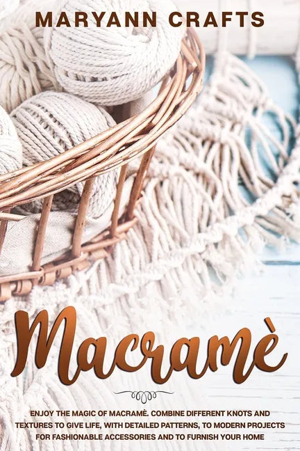 Macramè: Enjoy The Magic Of Macramè. Combine Different Knots And Textures To Give Life, With Detailed Patterns, To Modern - Paperback