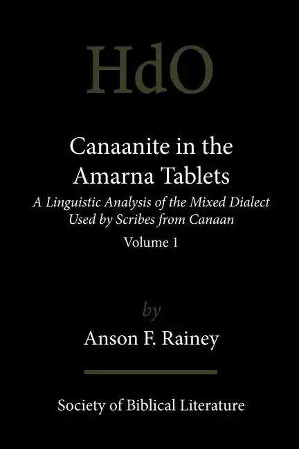 Canaanite in the Amarna Tablets: A Linguistic Analysis of the Mixed Dialect Used by Scribes from Canaan, Volume 1 - Paperback