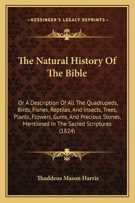 The Natural History of the Bible: Or a Description of All the Quadrupeds, Birds, Fishes, Reptiles, and Insects, Trees, Plants, Flowers, Gums, and Prec - Paperback