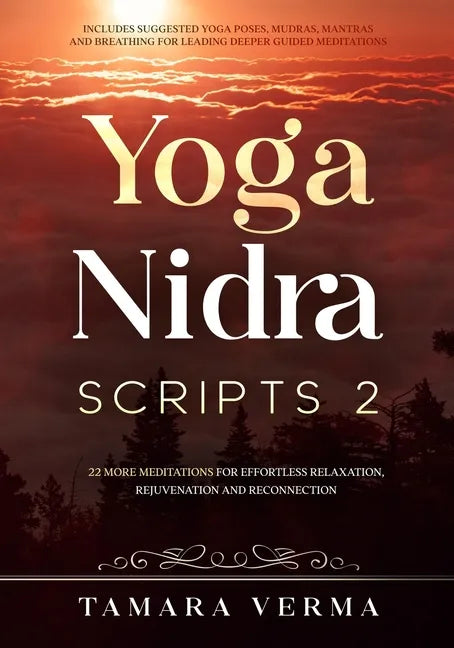 Yoga Nidra Scripts 2: More Meditations for Effortless Relaxation, Rejuvenation and Reconnection - Paperback