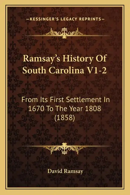 Ramsay's History Of South Carolina V1-2: From Its First Settlement In 1670 To The Year 1808 (1858) - Paperback