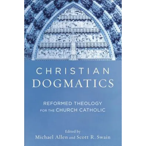 Christian Dogmatics: Reformed Theology for the Church Catholic - Paperback