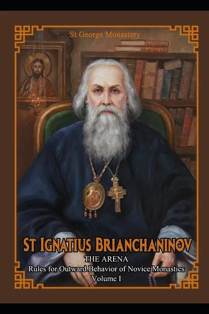 St Ignatius Brianchaninov: Volume 1 The Arena Rules for Outward Behavior of Novice Monastics - Paperback