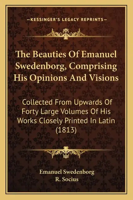 The Beauties of Emanuel Swedenborg, Comprising His Opinions and Visions: Collected from Upwards of Forty Large Volumes of His Works Closely Printed in - Paperback