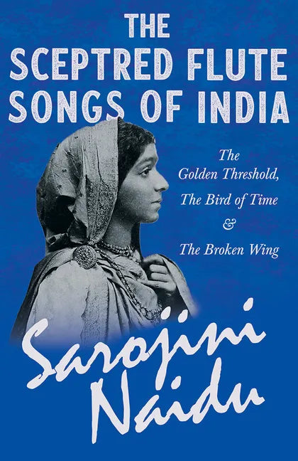 The Sceptred Flute Songs of India - The Golden Threshold, The Bird of Time & The Broken Wing: With a Chapter from 'Studies of Contemporary Poets' by M - Paperback