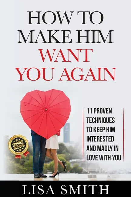How To Make Him Want You Again: 11 Proven Techniques To Keep Him Interested And Madly In Love With You - Paperback