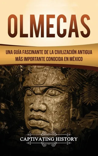Olmecas: Una Guía Fascinante de la Civilización Antigua Más Importante Conocida En México - Hardcover