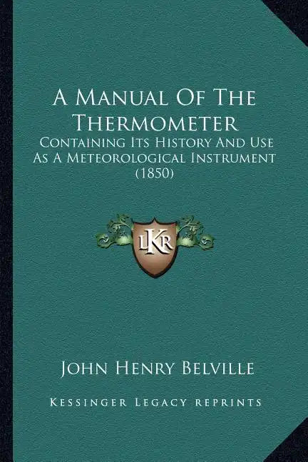 A Manual Of The Thermometer: Containing Its History And Use As A Meteorological Instrument (1850) - Paperback