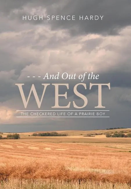 - - - And Out of the WEST: The Checkered Life of a Prairie Boy - Hardcover