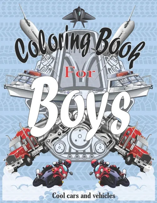 Coloring Books For Boys Cool Cars And Vehicles: Cool Cars, Trucks, Bikes, Planes, Boats And Vehicles Coloring Book For Boys Aged 6-12 - Paperback