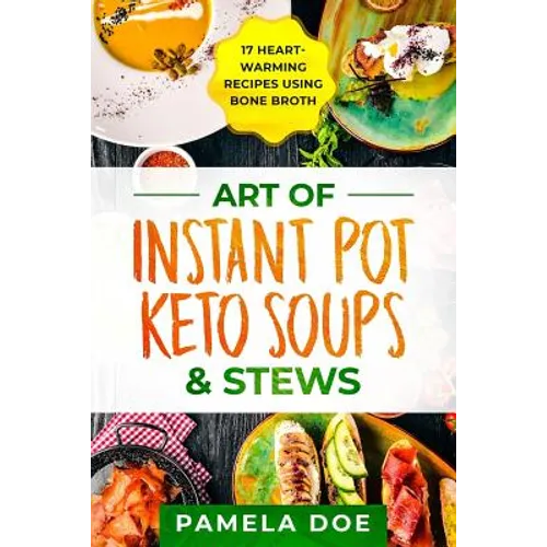 Art of Instant Pot Keto Soups & Stews: 17 Heart-warming recipes using Bone Broth - Paperback