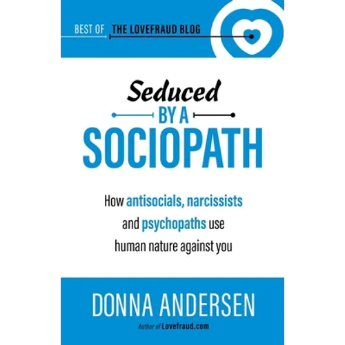 Seduced by a Sociopath: How Antisocials, Narcissists and Psychopaths Use Human Nature Against You - Paperback