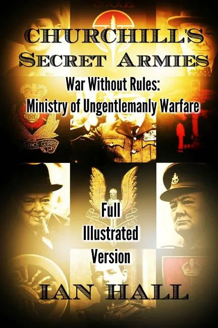 Churchill's Secret Armies: War Without Rules: Ministry of Ungentlemanly Warfare - Paperback