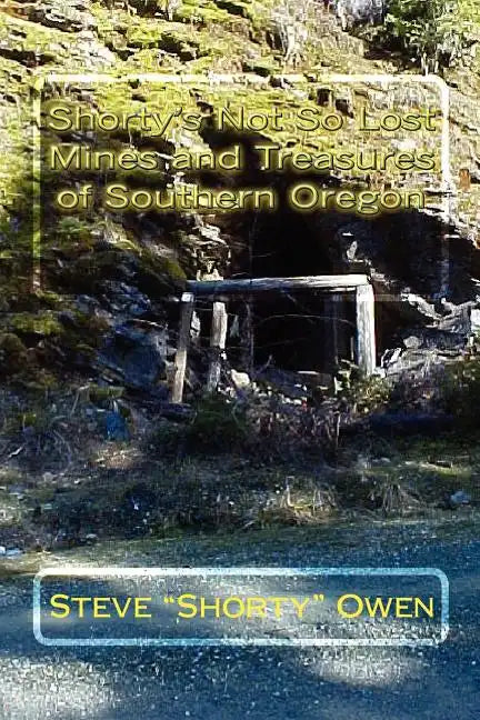 Shorty's Not So Lost Mines and Treasures of Southern Oregon: Mines and Treasures - Paperback