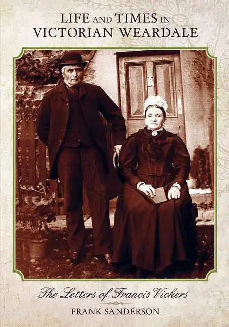 Life and Times in Victorian Weardale: The Letters of Francis Vickers - Paperback