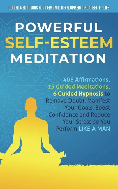 Powerful Self-Esteem Meditation: 408 Affirmations, 15 Guided Meditations, 6 Guided Hypnosis to Remove Doubt, Manifest Your Goals, Boost Confidence and - Paperback