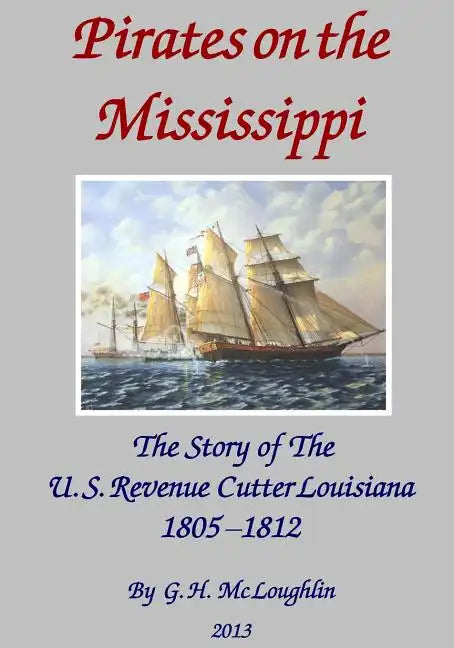 Pirates on the Mississippi: The Story of the U.S. Revenue Cutter Louisiana 1805 - 1812 - Paperback
