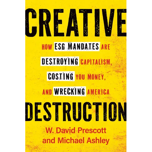 Creative Destruction: How Esg Mandates Are Destroying Capitalism, Costing You Money, and Wrecking America - Hardcover