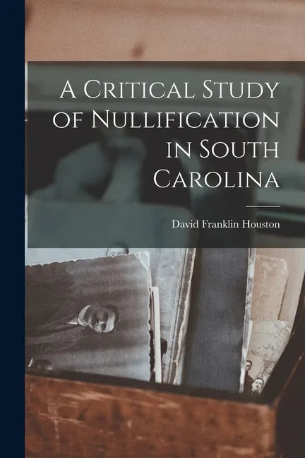 A Critical Study of Nullification in South Carolina - Paperback