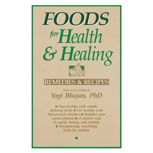 Foods for Health and Healing: Remedies and Recipes: Based on the Teachings of Yogi Bhajan - Paperback