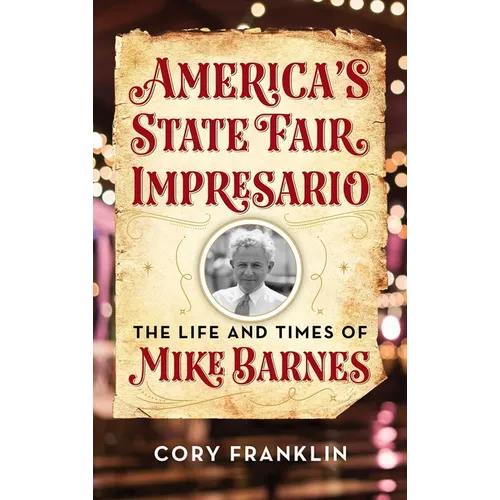 America's State Fair Impresario: The Life and Time of Mike Barnes - Hardcover
