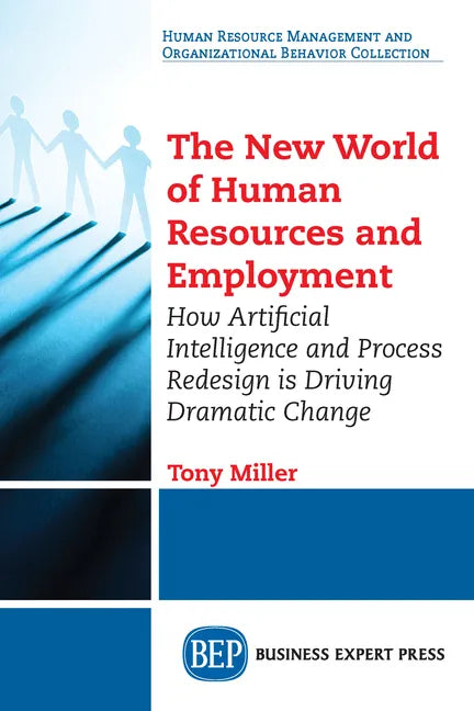 The New World of Human Resources and Employment: How Artificial Intelligence and Process Redesign is Driving Dramatic Change - Paperback