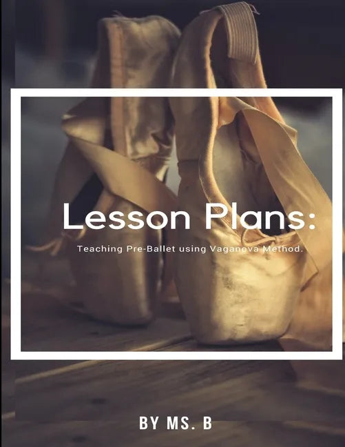 Lesson Plans: The complete guide to Pre-Ballet using the Vaganova Method. - Paperback
