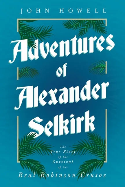 Adventures of Alexander Selkirk - The True Story of the Survival of the Real Robinson Crusoe - Paperback