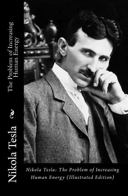 Nikola Tesla: The Problem of Increasing Human Energy (Illustrated Edition) - Paperback