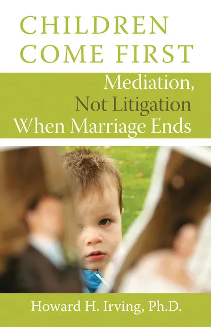 Children Come First: Mediation, Not Litigation When Marriage Ends - Paperback