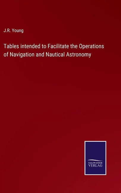 Tables intended to Facilitate the Operations of Navigation and Nautical Astronomy - Hardcover