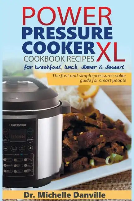 Power Pressure Cooker XL Cookbook Recipes for breakfast, lunch, dinner & dessert: The fast and simple pressure cooker guide for smart people. - Paperback
