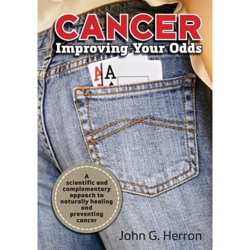 Cancer: Improving Your Odds: A Science-Based Approach to Naturally Preventing and Treating Cancer - Paperback