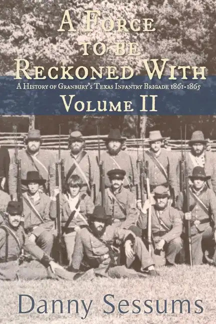 A Force to Be Reckoned With: (A History of Granbury's Texas Infantry Brigade 1861-1865) - Paperback