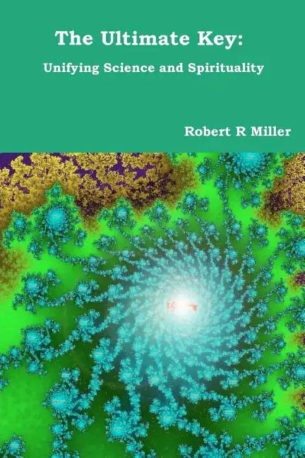 The Ultimate Key: Unifying Science and Spirituality - Paperback