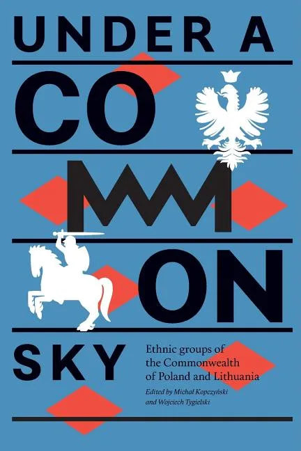 Under a Common Sky: Ethnic Groups of the Commonwealth of Poland and Lithuania - Paperback
