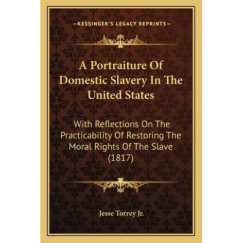 A Portraiture Of Domestic Slavery In The United States: With Reflections On The Practicability Of Restoring The Moral Rights Of The Slave (1817) - Paperback