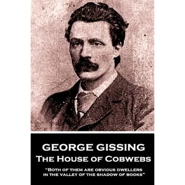 George Gissing - The House of Cobwebs: "Both of them are obvious dwellers in the valley of the shadow of books." - Paperback